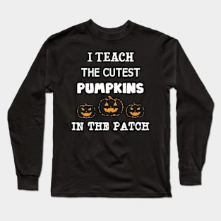 I Teach The Cutest Pumpkins In The Patch Long Sleeve T-Shirt